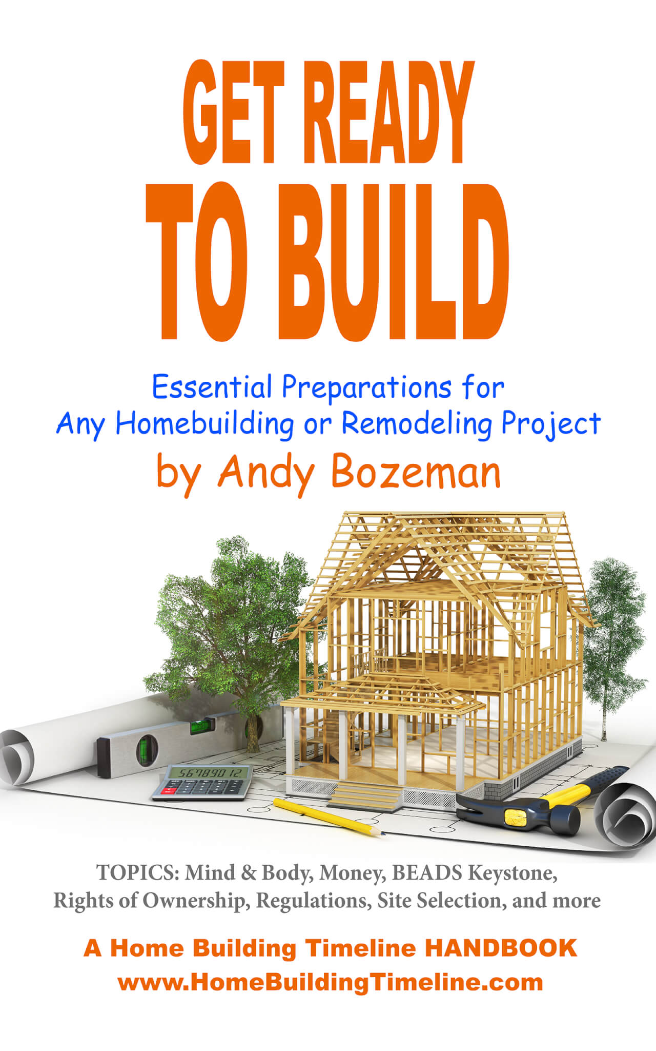 GET READY TO BUILD : Essential Preparations for Any Homebuilding or Remodeling Project